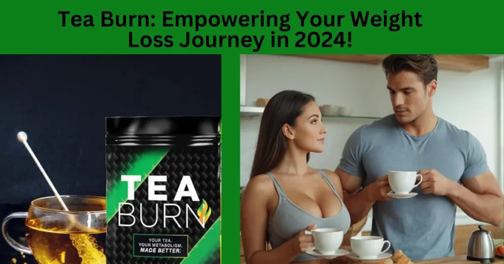 Tea Burn: Empowering Your Weight Loss Journey in 2024!