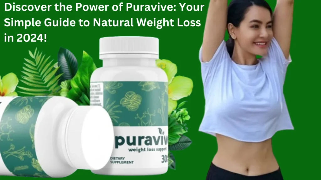Discover the Power of Puravive: Your Simple Guide to Natural Weight Loss in 2024!