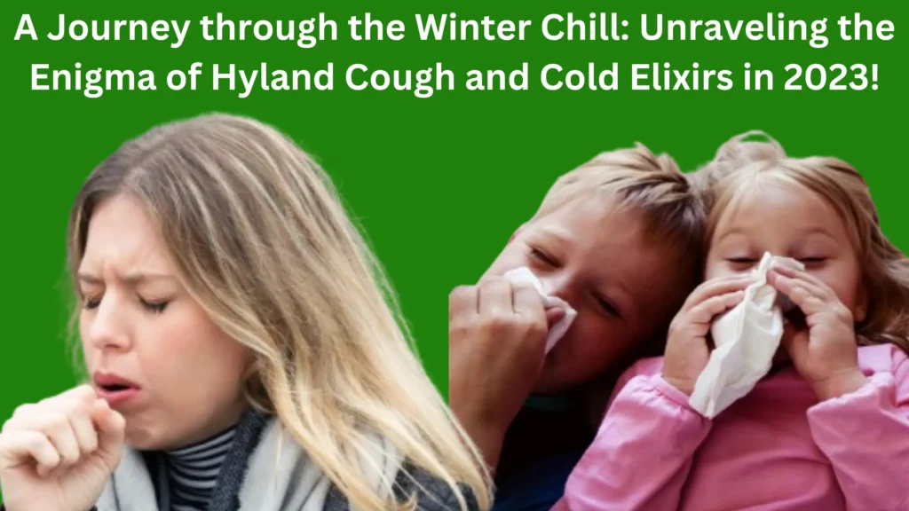 A Journey through the Winter Chill: Unraveling the Enigma of Hyland Cough and Cold Elixirs in 2023!