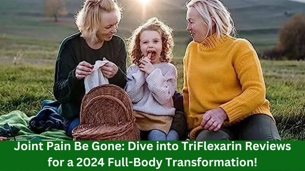 Joint Pain Be Gone: Dive into TriFlexarin Reviews for a 2024 Full-Body Transformation!