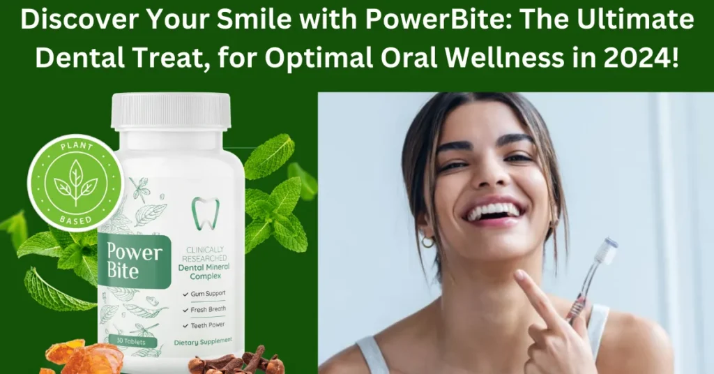 Discover Your Smile with PowerBite: The Ultimate Dental Treat, for Optimal Oral Wellness in 2024!