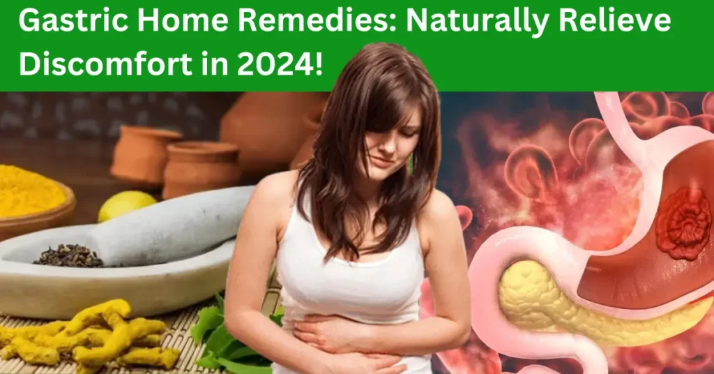 Gastric Home Remedies: Naturally Relieve Discomfort in 2024!