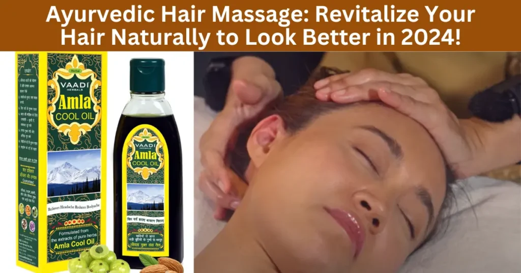 Ayurvedic Hair Massage: Revitalize Your Hair Naturally to Look Better in 2024!