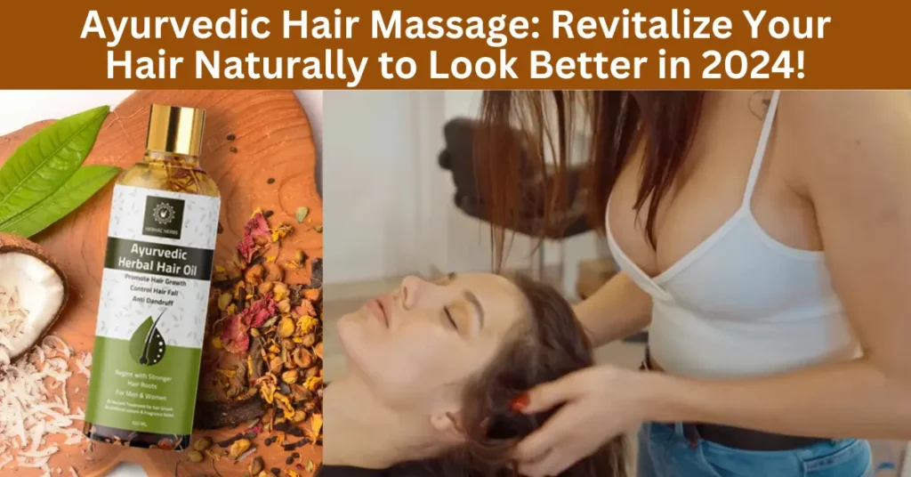 Ayurvedic Hair Massage: Revitalize Your Hair Naturally to Look Better in 2024!