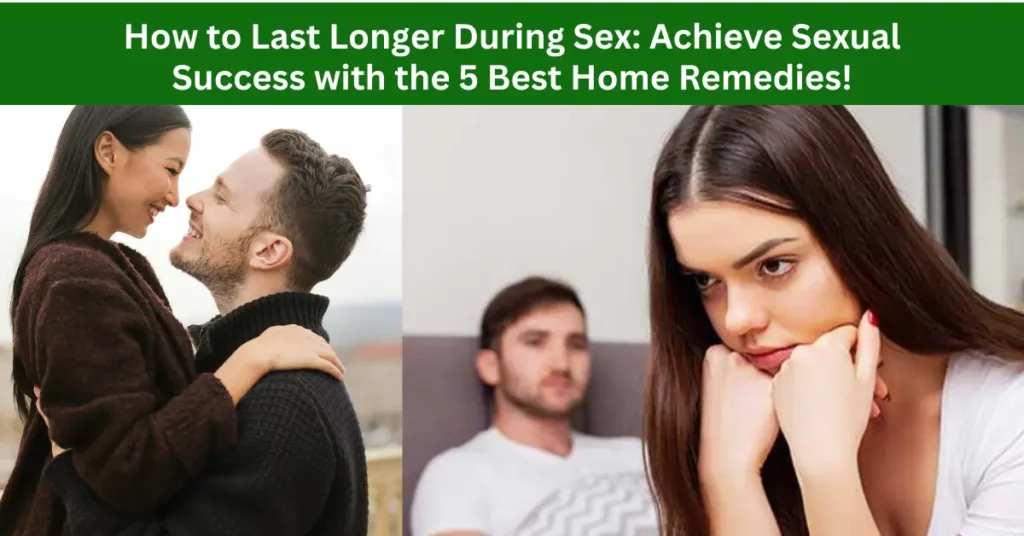 How to Last Longer During Sex: Achieve Sexual Success with the 5 Best Home Remedies!