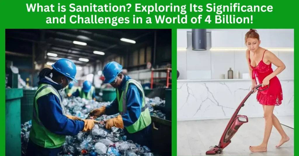 What is Sanitation?: Exploring Its Significance and Challenges in a World of 4 Billion!