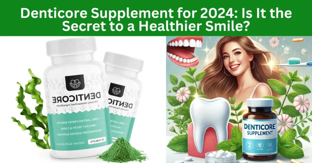 Denticore Supplement for 2024: Is It the Secret to a Healthier Smile?