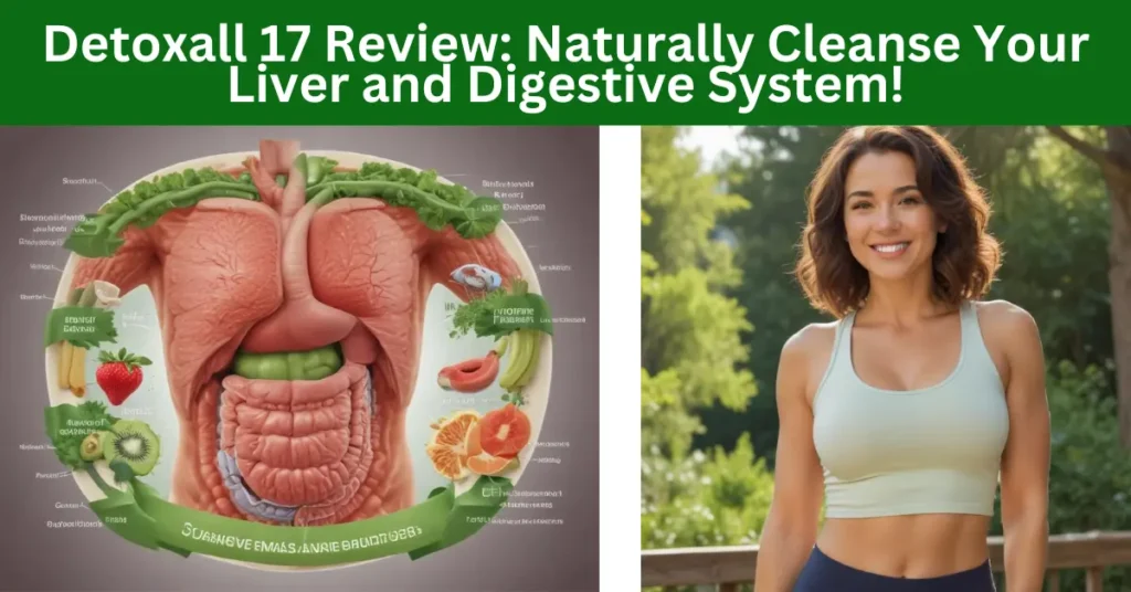 Detoxall 17 Review: Naturally Cleanse Your Liver and Digestive System!