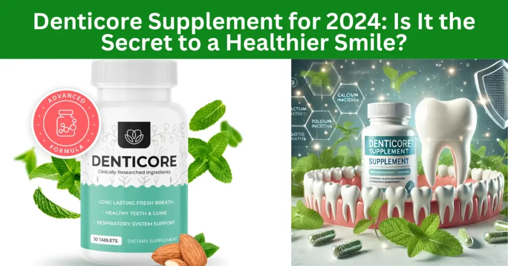 Denticore Supplement for 2024: Is It the Secret to a Healthier Smile?
