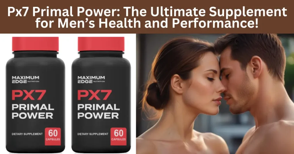 Px7 Primal Power: The Ultimate Supplement for Men’s Health and Performance!