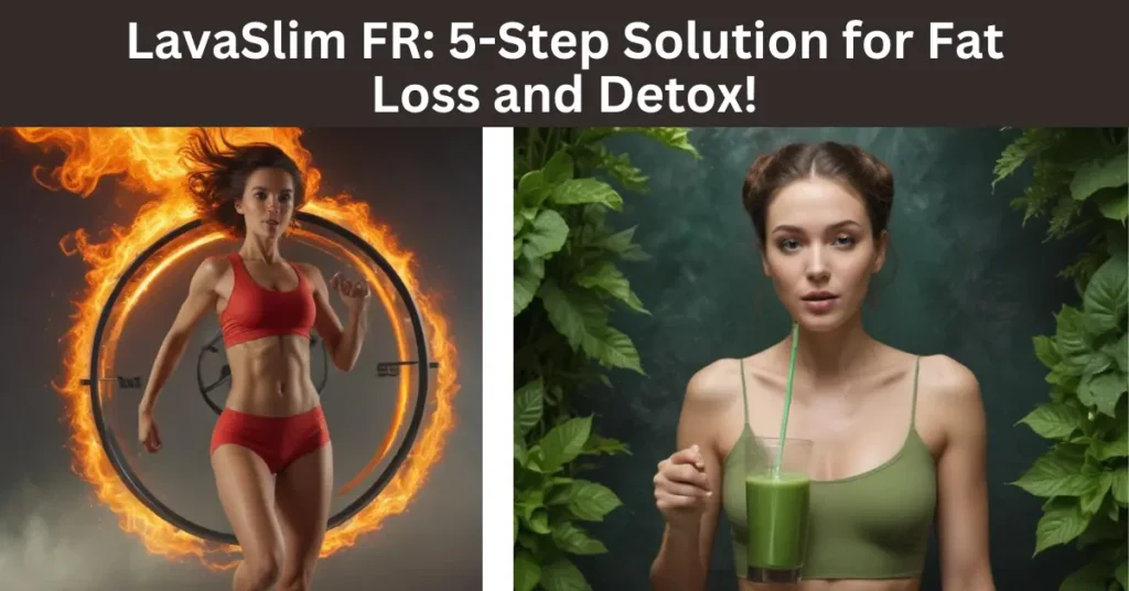 LavaSlim FR: 5-Step Solution for Fat Loss and Detox!