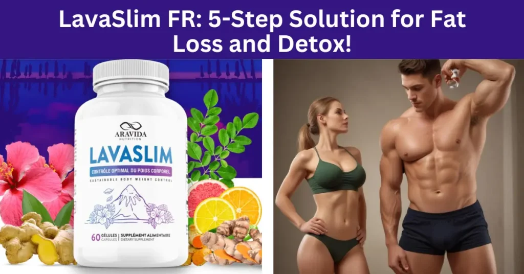 LavaSlim FR: 5-Step Solution for Fat Loss and Detox!
