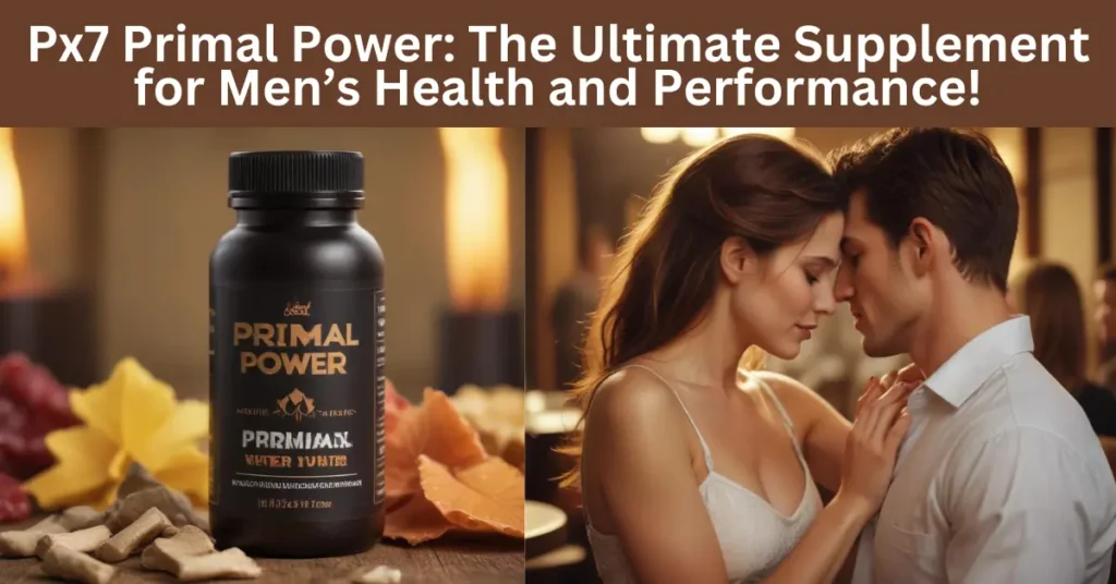 Px7 Primal Power: The Ultimate Supplement for Men’s Health and Performance!