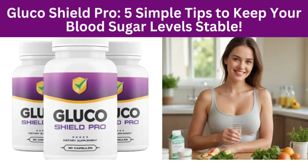 Gluco Shield Pro: 5 Simple Tips to Keep Your Blood Sugar Levels Stable!