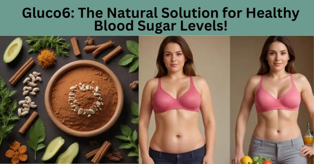 Gluco6 and The Blood Sugar Dilemma: A Natural Solution
