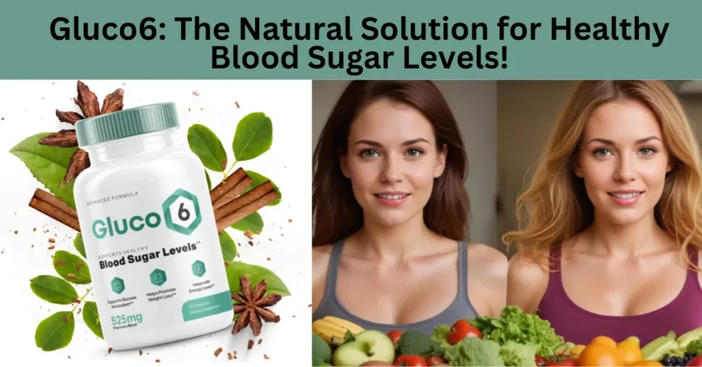 Gluco6: The Natural Solution for Healthy Blood Sugar Levels!