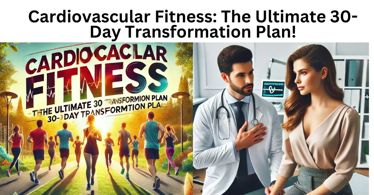 Cardiovascular Fitness: The Ultimate 30-Day Transformation Plan!