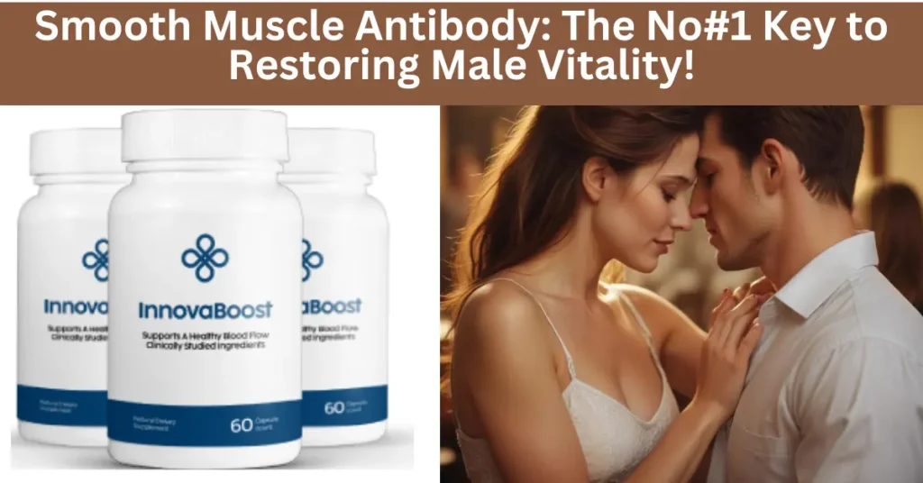 Smooth Muscle Antibody: The No#1 Key to Restoring Male Vitality!